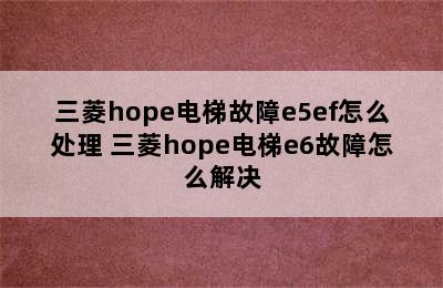 三菱hope电梯故障e5ef怎么处理 三菱hope电梯e6故障怎么解决